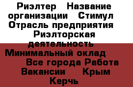 Риэлтер › Название организации ­ Стимул › Отрасль предприятия ­ Риэлторская деятельность › Минимальный оклад ­ 40 000 - Все города Работа » Вакансии   . Крым,Керчь